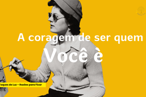 🌻 A Coragem de Ser Quem Você É