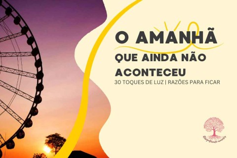 🌻 O Amanhã Que Ainda Não Aconteceu